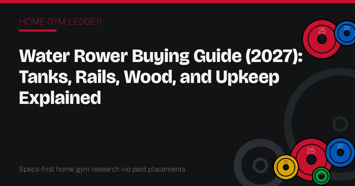 Water Rower Buying Guide (2027): Tanks, Rails, Wood, and Upkeep Explained