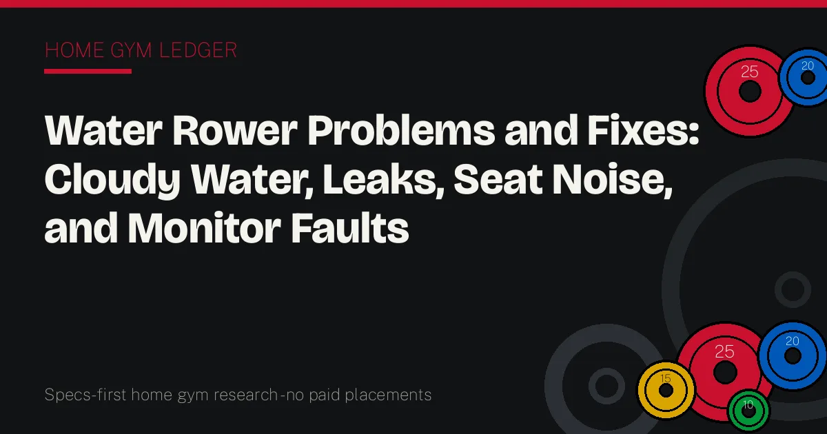 Water Rower Problems and Fixes: Cloudy Water, Leaks, Seat Noise, and Monitor Faults