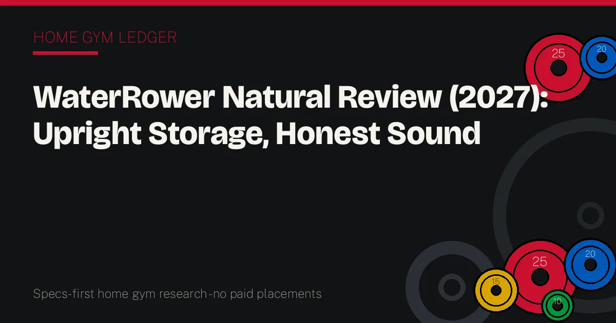WaterRower Natural Review (2027): Upright Storage, Honest Sound