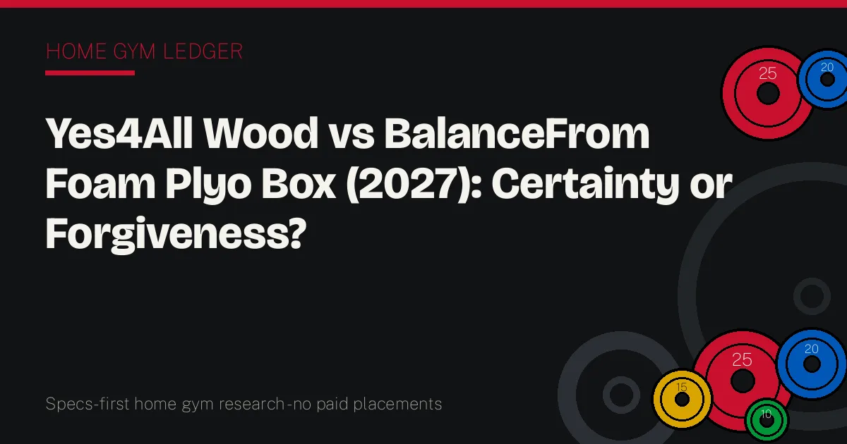 Yes4All Wood vs BalanceFrom Foam Plyo Box (2027): Certainty or Forgiveness?